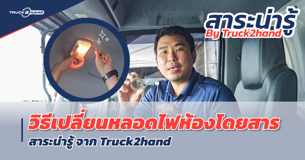 วิธีเปลี่ยนหลอดไฟในห้องโดยสาร - สาระน่ารู้ by Truck2hand - Truck2Hand.com