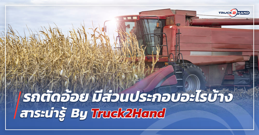 รถตัดอ้อย มีส่วนประกอบอะไรบ้าง - Truck2Hand.com