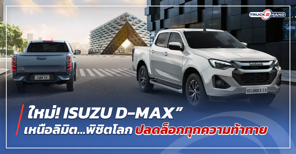 “ใหม่! ISUZU D-MAX” เหนือลิมิต…พิชิตโลก ปลดล็อกทุกความท้าทาย